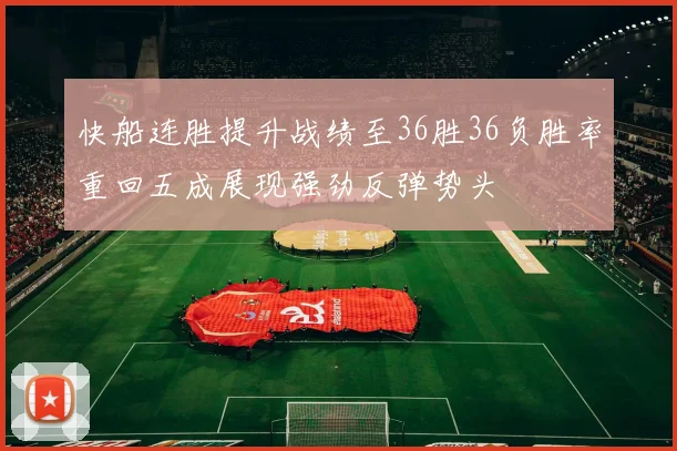 快船连胜提升战绩至36胜36负胜率重回五成展现强劲反弹势头