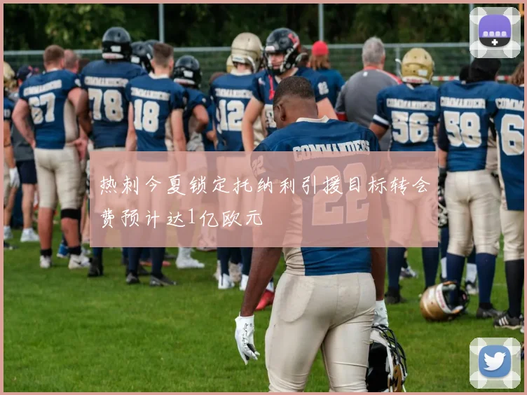 热刺今夏锁定托纳利引援目标转会费预计达1亿欧元