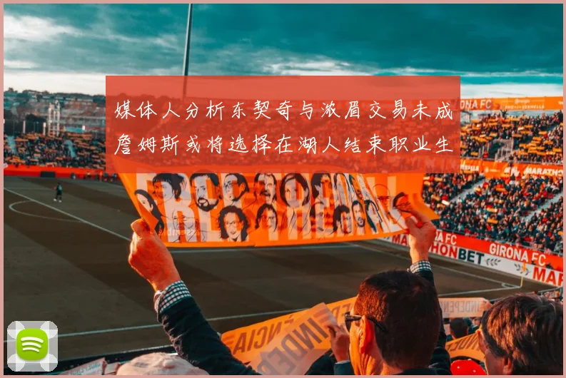 媒体人分析东契奇与浓眉交易未成詹姆斯或将选择在湖人结束职业生涯